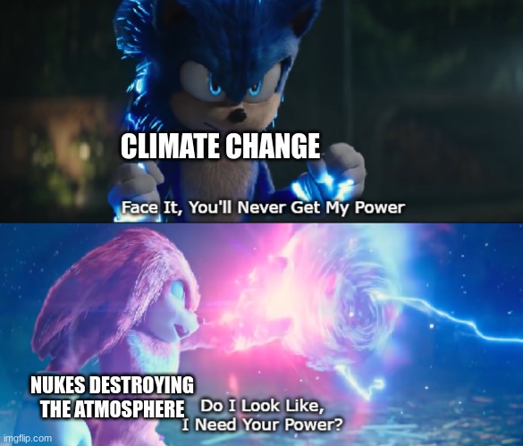 the Worlds final and only remaining use for nukes... | CLIMATE CHANGE; NUKES DESTROYING THE ATMOSPHERE | image tagged in do i look like i need your power meme | made w/ Imgflip meme maker