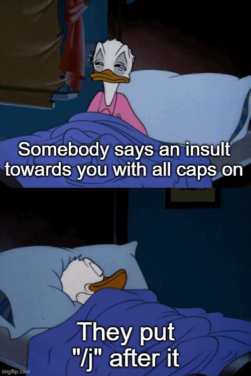 YOU SUCK MSMG! I SUPPORT OP AND DANNY!   /j | Somebody says an insult towards you with all caps on; They put "/j" after it | made w/ Imgflip meme maker
