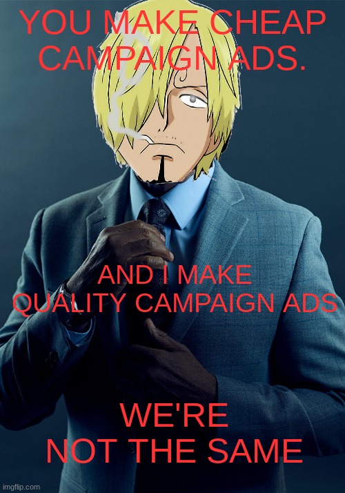 Vote for smoke | YOU MAKE CHEAP CAMPAIGN ADS. AND I MAKE QUALITY CAMPAIGN ADS; WE'RE NOT THE SAME | image tagged in fidelsmooker,vote,sanji party | made w/ Imgflip meme maker