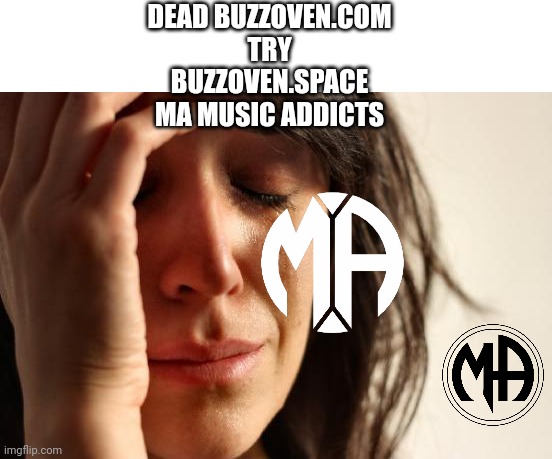added MA props | DEAD BUZZOVEN.COM
TRY
BUZZOVEN.SPACE
MA MUSIC ADDICTS | image tagged in memes,first world problems | made w/ Imgflip meme maker