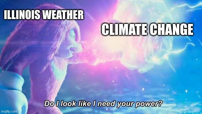 If you live in Elgin Illinois, you should know this memes point... | ILLINOIS WEATHER; CLIMATE CHANGE | image tagged in do i look like i need your power | made w/ Imgflip meme maker