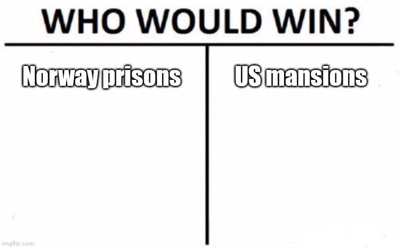 Who Would Win? Meme | Norway prisons; US mansions | image tagged in memes,who would win | made w/ Imgflip meme maker