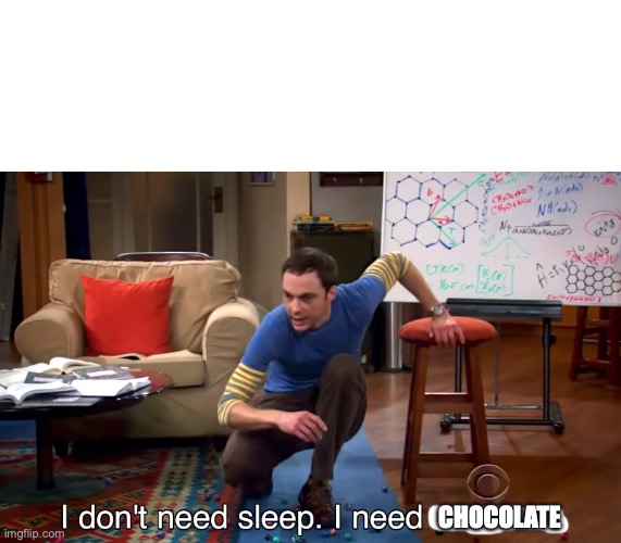 CHOCOLATE | image tagged in i don't need sleep i need answers | made w/ Imgflip meme maker