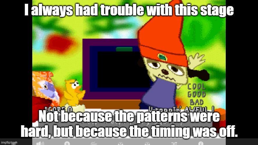 And yes, I am using a WEB EMULATOR, which makes it even worse. | I always had trouble with this stage; Not because the patterns were hard, but because the timing was off. | image tagged in peep peep,parappa | made w/ Imgflip meme maker