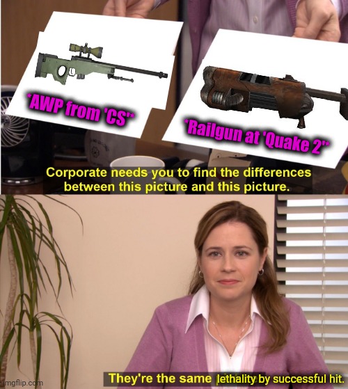 -One shot. | *AWP from 'CS'*; *Railgun at 'Quake 2'*; lethality by successful hit. | image tagged in memes,they're the same picture,sniper elite headshot,railroad,lethal weapon,computer games | made w/ Imgflip meme maker