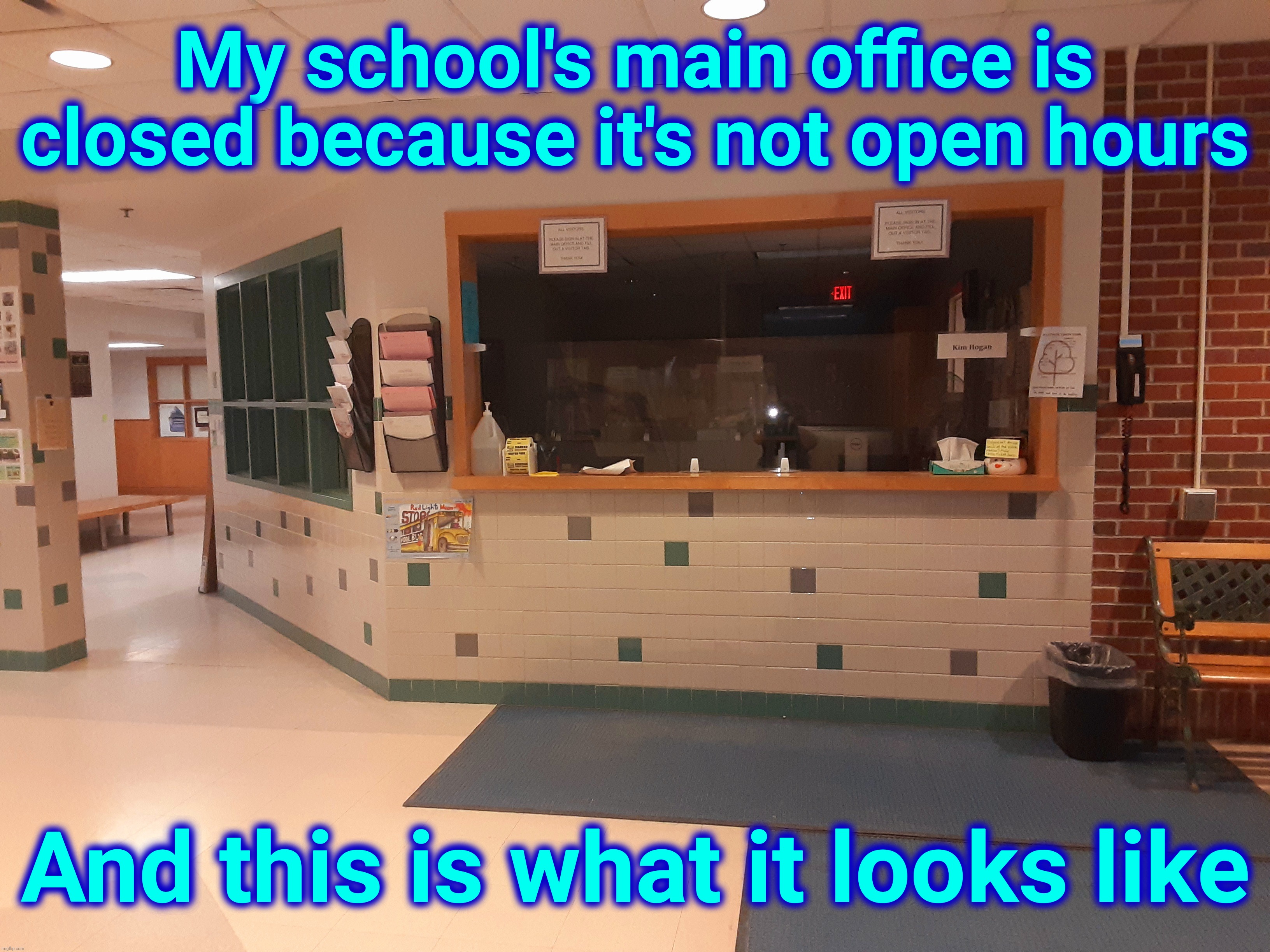 My school's main office is closed because it's not open hours; And this is what it looks like | made w/ Imgflip meme maker