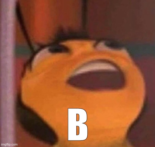 Bee Movie | B | image tagged in bee movie | made w/ Imgflip meme maker