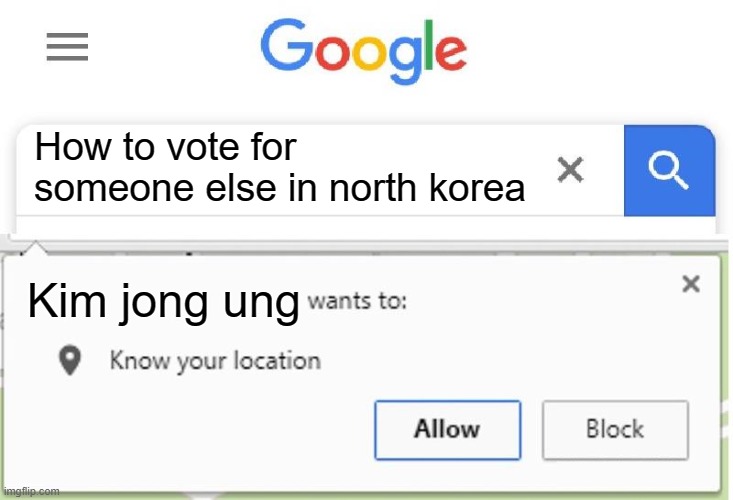 o_o | How to vote for someone else in north korea; Kim jong ung | image tagged in wants to know your location | made w/ Imgflip meme maker