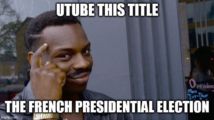 Roll Safe Think About It Meme | UTUBE THIS TITLE; THE FRENCH PRESIDENTIAL ELECTION | image tagged in memes,roll safe think about it | made w/ Imgflip meme maker
