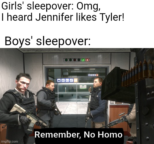 Remember, No Russian | Girls' sleepover: Omg, I heard Jennifer likes Tyler! Boys' sleepover:; Remember, No Homo | image tagged in remember no russian | made w/ Imgflip meme maker