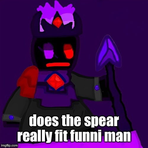 like should he have a different weapon | does the spear really fit funni man | image tagged in funni man the lord of the endless void | made w/ Imgflip meme maker