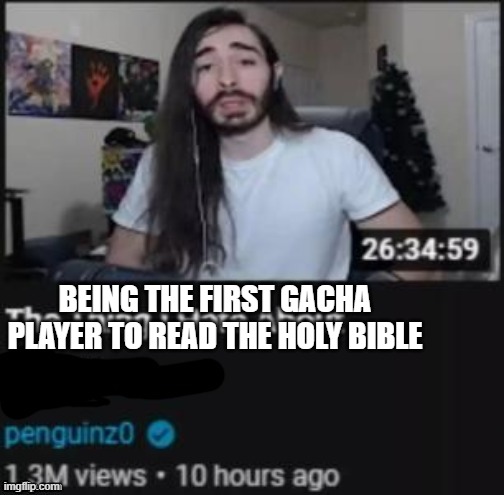 clever title |  BEING THE FIRST GACHA PLAYER TO READ THE HOLY BIBLE | image tagged in the thing i hate about,gacha life,penguinz0,gaming,memes | made w/ Imgflip meme maker