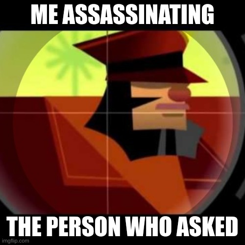 The person who asked | ME ASSASSINATING; THE PERSON WHO ASKED | image tagged in funny,dank memes,assassination,minecraft,fortnite,roblox | made w/ Imgflip meme maker