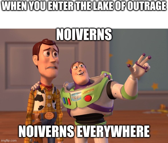 X, X Everywhere Meme | WHEN YOU ENTER THE LAKE OF OUTRAGE; NOIVERNS; NOIVERNS EVERYWHERE | image tagged in memes,x x everywhere | made w/ Imgflip meme maker
