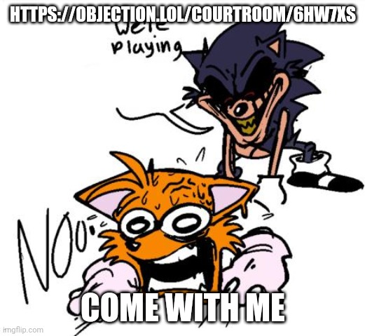 Courtroom time | HTTPS://OBJECTION.LOL/COURTROOM/6HW7XS; COME WITH ME | image tagged in lord x sends tails to colored | made w/ Imgflip meme maker