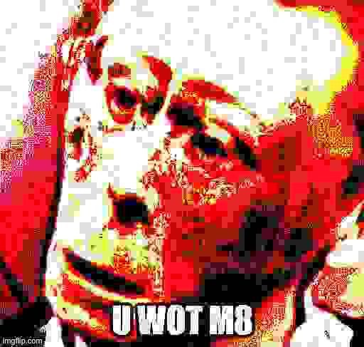 U WOT M8 (deep fried) | image tagged in u wot m8 deep fried | made w/ Imgflip meme maker