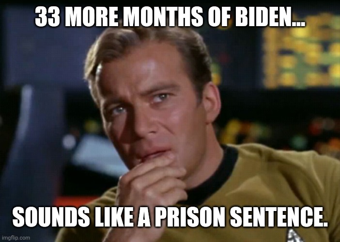Doing time. That's what it feels like with Joe in office. | 33 MORE MONTHS OF BIDEN... SOUNDS LIKE A PRISON SENTENCE. | image tagged in memes | made w/ Imgflip meme maker