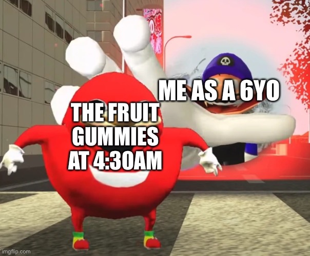 SMG3 Grabbing Uganda Knuckles |  ME AS A 6YO; THE FRUIT GUMMIES AT 4:30AM | image tagged in smg3 grabbing uganda knuckles | made w/ Imgflip meme maker