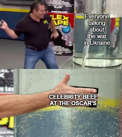 Just a phase | Everyone talking about the war in Ukraine; CELEBRITY BEEF AT THE OSCAR'S | image tagged in flex tape | made w/ Imgflip meme maker