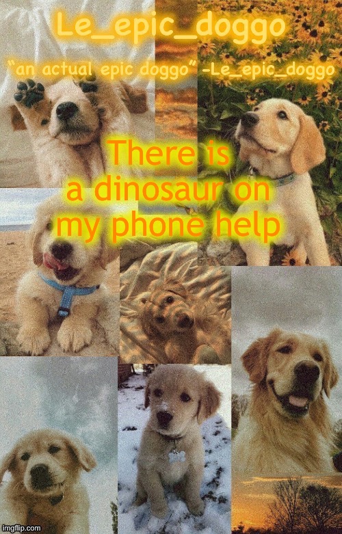 Doggo temp by doggo. Wait what that’s confusing | There is a dinosaur on my phone help | image tagged in doggo temp by doggo wait what that s confusing | made w/ Imgflip meme maker