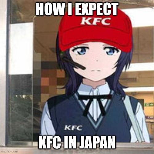 anime kfc | HOW I EXPECT; KFC IN JAPAN | image tagged in kfc,anime | made w/ Imgflip meme maker