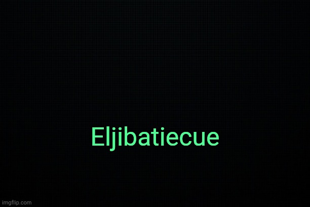 . | Eljibatiecue | image tagged in the black | made w/ Imgflip meme maker