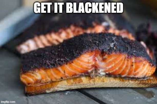 Salmon | GET IT BLACKENED | image tagged in salmon | made w/ Imgflip meme maker