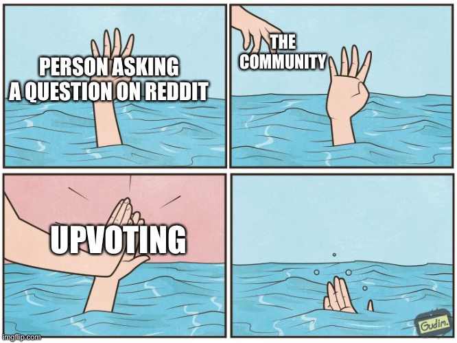 High five drown | THE COMMUNITY; PERSON ASKING A QUESTION ON REDDIT; UPVOTING | image tagged in high five drown | made w/ Imgflip meme maker