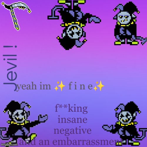 ✨ | yeah im ✨ f i n e✨; f**king 
insane
negative
and an embarrassment | made w/ Imgflip meme maker