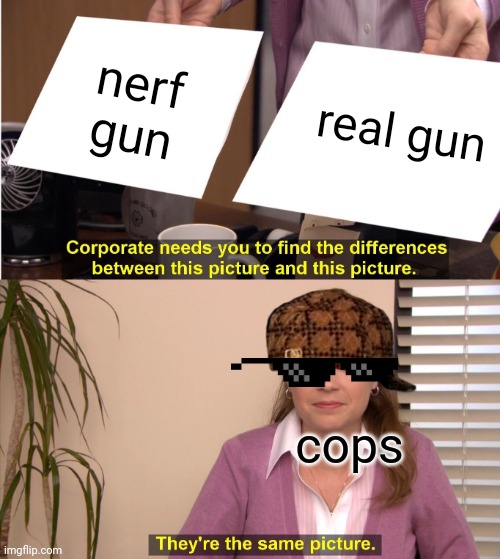 cops ban guns | nerf gun; real gun; cops | image tagged in memes,they're the same picture,lol,gun,nerf gun | made w/ Imgflip meme maker