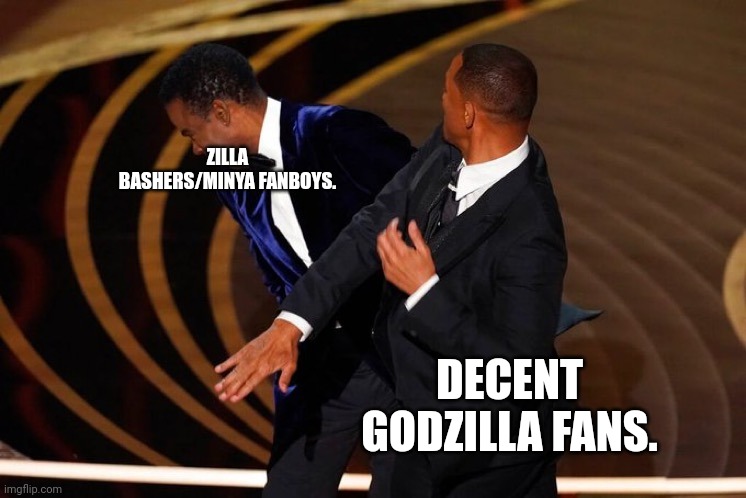 Will Smith Slap | ZILLA BASHERS/MINYA FANBOYS. DECENT GODZILLA FANS. | image tagged in will smith slap | made w/ Imgflip meme maker