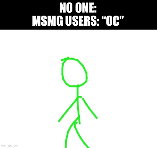 Blank White Template | NO ONE:
MSMG USERS: “OC” | image tagged in blank white template | made w/ Imgflip meme maker