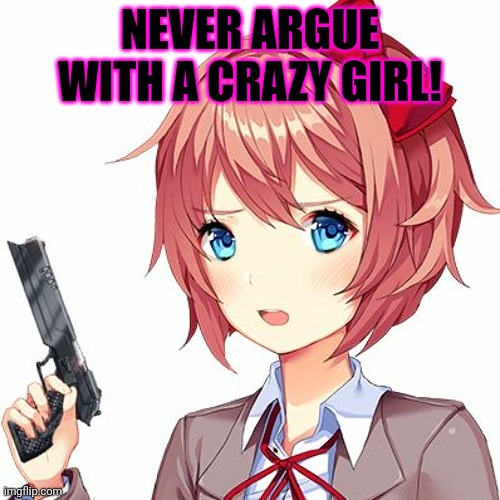 Sayori pro tips | NEVER ARGUE WITH A CRAZY GIRL! | image tagged in sayori,pro tips,anime girl,shes got a gun | made w/ Imgflip meme maker