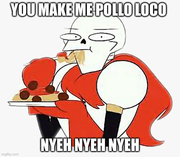 NYEH NYEH NYEH NYEH |  YOU MAKE ME POLLO LOCO; NYEH NYEH NYEH | image tagged in coco,undertale | made w/ Imgflip meme maker