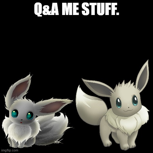 Do it! | Q&A ME STUFF. | image tagged in memes,blank transparent square,pokemon,q and a,grvhngueygfuyde,why are you reading this | made w/ Imgflip meme maker