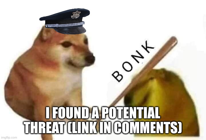 ahjsdfk | I FOUND A POTENTIAL THREAT (LINK IN COMMENTS) | image tagged in doge bonk | made w/ Imgflip meme maker