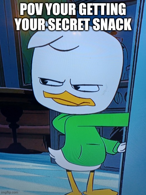 The life of a parent/a child with siblings | POV YOUR GETTING YOUR SECRET SNACK | image tagged in ducktales,seceret snack | made w/ Imgflip meme maker