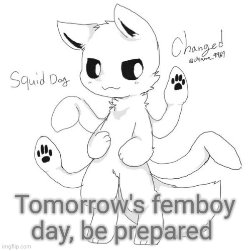 Squid dog | Tomorrow's femboy day, be prepared | image tagged in squid dog | made w/ Imgflip meme maker