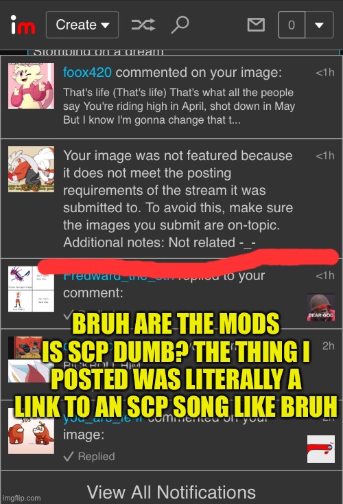 Omg and I got banned like honestly wtf they need new mods | BRUH ARE THE MODS IS SCP DUMB? THE THING I POSTED WAS LITERALLY A LINK TO AN SCP SONG LIKE BRUH | image tagged in bruh,are they dumb | made w/ Imgflip meme maker