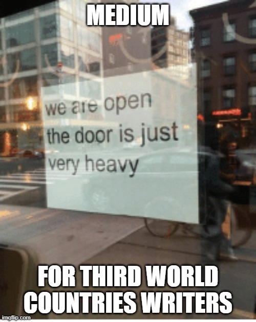 We are open the door is just very heavy | MEDIUM; FOR THIRD WORLD COUNTRIES WRITERS | image tagged in we are open the door is just very heavy | made w/ Imgflip meme maker