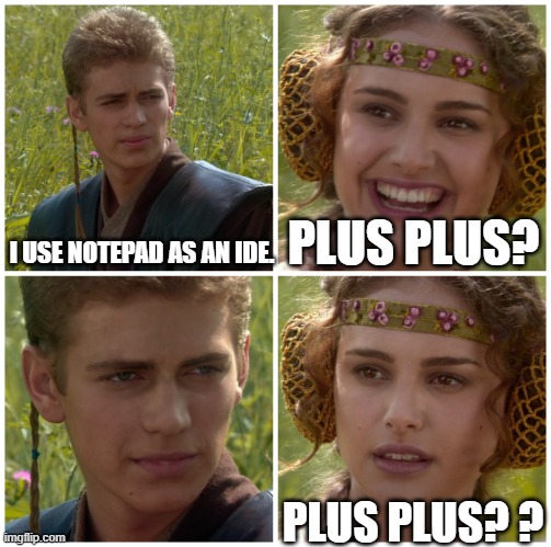 I’m going to change the world. For the better right? Star Wars. | I USE NOTEPAD AS AN IDE. PLUS PLUS? PLUS PLUS? ? | image tagged in i m going to change the world for the better right star wars | made w/ Imgflip meme maker