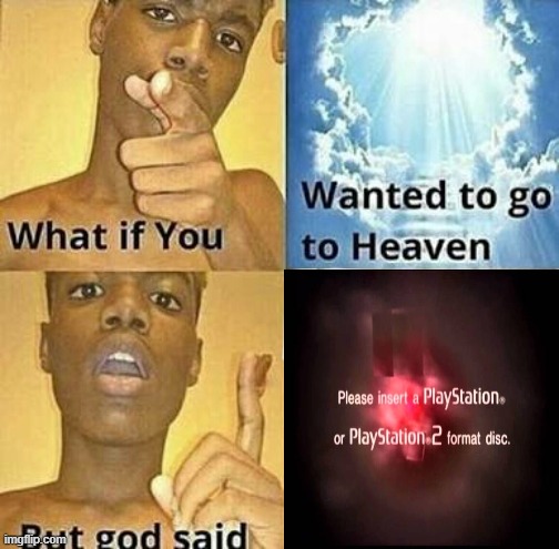 What if you wanted to go to Heaven | image tagged in what if you wanted to go to heaven,ps2,playstation 2 | made w/ Imgflip meme maker
