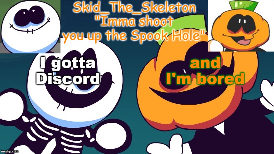 Da-(joke) | I gotta Discord; and I'm bored | image tagged in skid's spook temp rebooted | made w/ Imgflip meme maker
