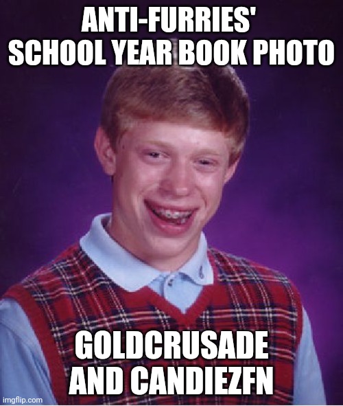Bad Luck Brian Meme | ANTI-FURRIES'  SCHOOL YEAR BOOK PHOTO; GOLDCRUSADE AND CANDIEZFN | image tagged in memes,bad luck brian | made w/ Imgflip meme maker