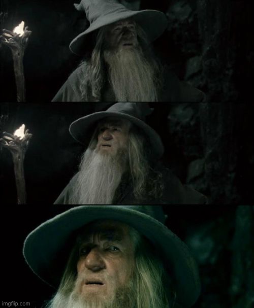 A | image tagged in memes,confused gandalf | made w/ Imgflip meme maker