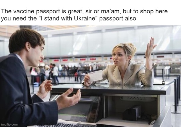 If only there was some way to track all this stuff digitally | The vaccine passport is great, sir or ma'am, but to shop here 
you need the "I stand with Ukraine" passport also | image tagged in angry customer | made w/ Imgflip meme maker