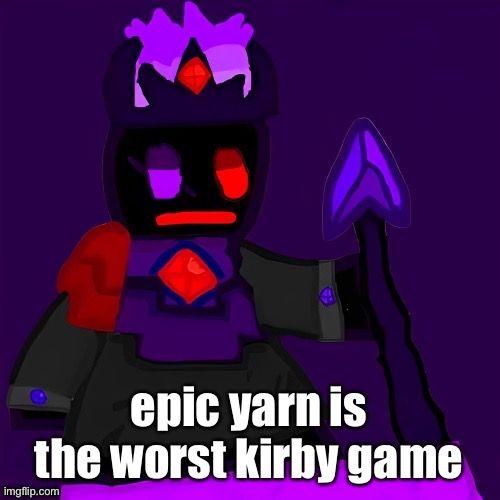 Like buh. | epic yarn is the worst kirby game | image tagged in funni man the lord of the endless void | made w/ Imgflip meme maker