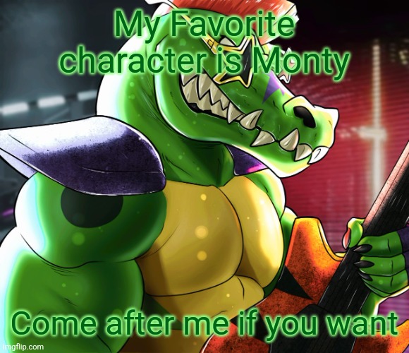 Monty | My Favorite character is Monty; Come after me if you want | image tagged in monty gator announcement template | made w/ Imgflip meme maker
