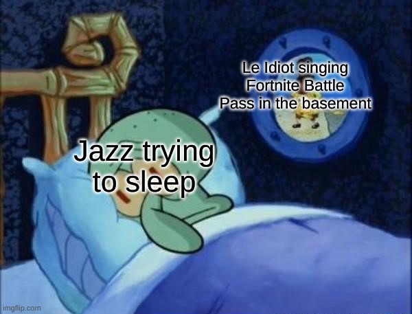 a part of a rp in the danish server | Le Idiot singing Fortnite Battle Pass in the basement; Jazz trying to sleep | made w/ Imgflip meme maker