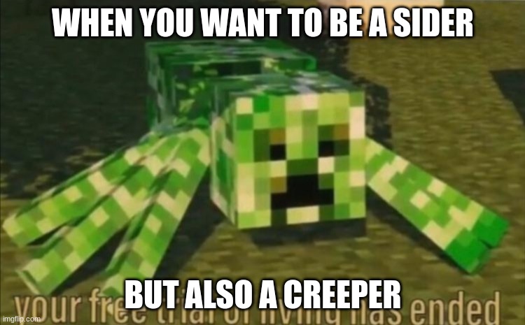 Your Free Trial of Living Has Ended | WHEN YOU WANT TO BE A SIDER; BUT ALSO A CREEPER | image tagged in your free trial of living has ended | made w/ Imgflip meme maker